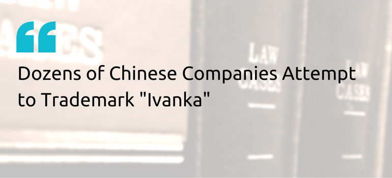 Chinese Companies Attempt to Trademark Ivanka